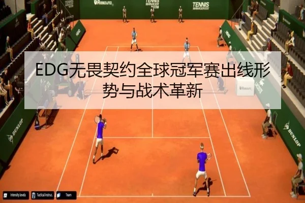 EDG无畏契约全球冠军赛出线形势与战术革新
